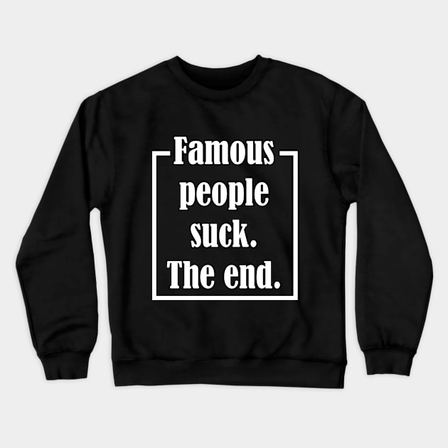 Famous People Suck. The End. Crewneck Sweatshirt by Maries Papier Bleu